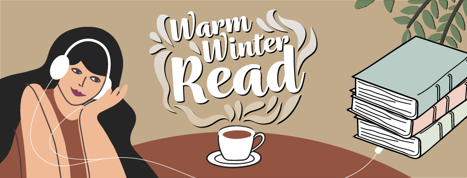 Graphic of a person with long hair and headphones on. A stack of books with a hot cup of coffee is next to them. Text: Warm Winter Read