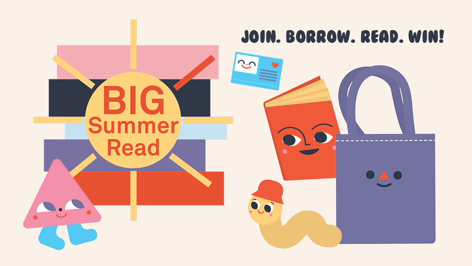 Graphic of a pile of books overlaid by a sun shape with text BIG Summer Read. There are smiling items including a bag, book and worm. Other text says Join. Borrow. Read. Win! 